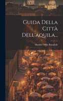 Guida Della Città Dell'aquila...