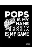 Pops Is My Name Fishing Is My Game Fishing Journal: Fisherman's Journal & Logbook for recording your fishing adventures.. Includes charts for recording daily conditions and important trip details and 