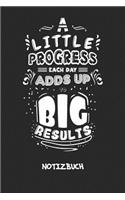 A Little Progress Each Day Adds Up To Big Results NOTIZBUCH