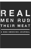 Real Men Rub Their Meat A BBQ Smoking Journal