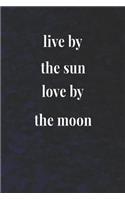 Live By The Sun Love By The Moon