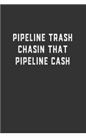 Pipeline Trash Chasin That Pipeline Cash