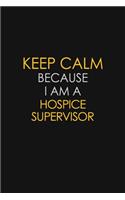 Keep Calm Because I Am A Hospice Supervisor: Motivational: 6X9 unlined 129 pages Notebook writing journal