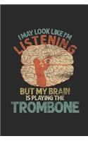 I May Look Like I'm Listening But My Brain Is Playing The Trombone