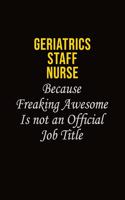 Geriatrics staff nurse Because Freaking Asweome Is Not An Official Job Title: Career journal, notebook and writing journal for encouraging men, women and kids. A framework for building your career.