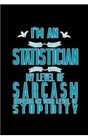 I'm a Statistician. My level of sarcasm depends on your level of stupidity