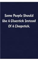 Some People Should Use a Gluestick Instead of a Chapstick.