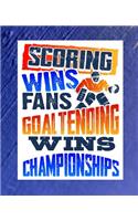 Scoring Wins Fans Goaltending Wins Games: Hockey Lover Composition Notebook or Journal - Wide Ruled 7.5 x 9.25(1 Ice Hockey Notebooks & Journals)