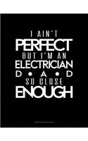 I Ain't Perfect But I'm A Electrician Dad So Close Enough: Maintenance Log Book(1793 Maintenance Log Book)