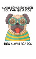 Always Be Yourself Unless You Can Be A Dog Then Always Be A Dog: Cute Dog Lovers Journal / Notebook / Diary / Birthday Gift (6x9 - 110 Blank Lined Pages)