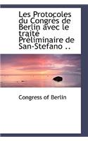 Les Protocoles Du Congr?'s de Berlin Avec Le Trait PR Liminaire de San-Stefano ..