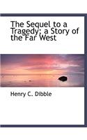 The Sequel to a Tragedy; A Story of the Far West: (English)
