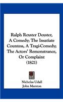 Ralph Royster Doyster, A Comedy; The Insatiate Countess, A Tragi-Comedy; The Actors' Remonstrance, Or Complaint (1821)