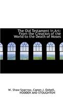 The Old Testament in Art: From the Creation of the World to the Death of Moses