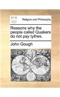 Reasons Why the People Called Quakers Do Not Pay Tythes.