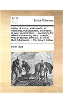 A Letter of Advice, Addressed to All Merchants, Manufacturers, and Traders, of Every Denomination, ... Concerning the Odious and Alarming Tax on Receipts, ... with an Abstract of the Act. by Oliver Quid, Tobacconist. ... the Second Edition.