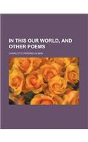 In This Our World, and Other Poems