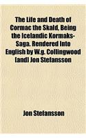 The Life and Death of Cormac the Skald, Being the Icelandic Kormaks-Saga. Rendered Into English by W.G. Collingwood [And] Jon Stefansson