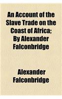 An Account of the Slave Trade on the Coast of Africa; By Alexander Falconbridge