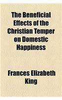 The Beneficial Effects of the Christian Temper on Domestic Happiness