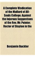 A Complete Vindication of the Mallard of All-Souls College; Against the Injurous Suggestions of the REV. Mr. Pointer, Rector of Slapton in the