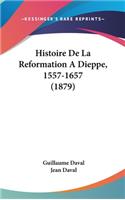Histoire de La Reformation Adieppe, 1557-1657 (1879)
