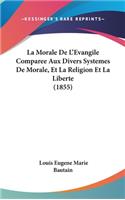 La Morale de L'Evangile Comparee Aux Divers Systemes de Morale, Et La Religion Et La Liberte (1855)