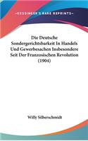 Die Deutsche Sondergerichtsbarkeit in Handels Und Gewerbesachen Insbesondere Seit Der Franzosischen Revolution (1904)