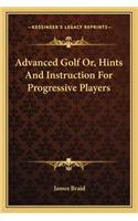 Advanced Golf Or, Hints And Instruction For Progressive Players
