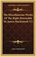 The Miscellaneous Works of the Right Honorable Sir James Mackintosh V3