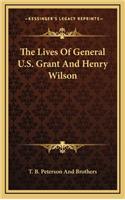 The Lives of General U.S. Grant and Henry Wilson