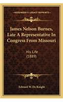 James Nelson Burnes, Late A Representative In Congress From Missouri