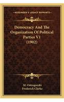 Democracy and the Organization of Political Parties V1 (1902)