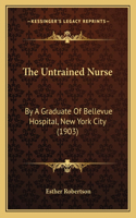 Untrained Nurse: By A Graduate Of Bellevue Hospital, New York City (1903)
