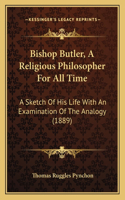 Bishop Butler, A Religious Philosopher For All Time