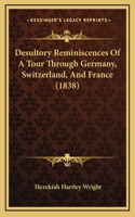 Desultory Reminiscences Of A Tour Through Germany, Switzerland, And France (1838)
