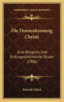 Dornenkronung Christi: Eine Religions Und Kulturgeschichtliche Studie (1906)