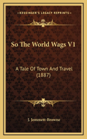 So The World Wags V1: A Tale Of Town And Travel (1887)