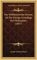 Der Welthistorische Prozess Als Die Einzige Grundlage Der Philosophie (1857)