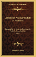 Constitucion Politica Del Estado De Michoacan: Espedida Por Su Congreso Constituyente En 21 De Enero De 1858 (1858)