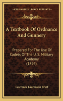 A Textbook Of Ordnance And Gunnery: Prepared For The Use Of Cadets Of The U. S. Military Academy (1896)