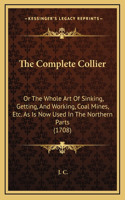 The Complete Collier: Or The Whole Art Of Sinking, Getting, And Working, Coal Mines, Etc. As Is Now Used In The Northern Parts (1708)