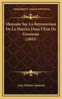 Memoire Sur La Retroversion De La Matrice Dans L'Etat De Grossesse (1843)
