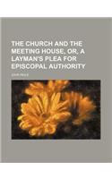 The Church and the Meeting House, Or, a Layman's Plea for Episcopal Authority