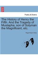 The History of Henry the Fifth. and the Tragedy of Mustapha, Son of Solyman the Magnificent, Etc.