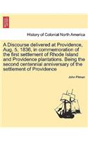 A Discourse Delivered at Providence, Aug. 5, 1836, in Commemoration of the First Settlement of Rhode Island and Providence Plantations. Being the Second Centennial Anniversary of the Settlement of Providence: (English)