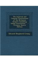 The Imperial and Colonial Constitutions of the Britannic Empire: Including Indian Institutions ...: Including Indian Institutions ...