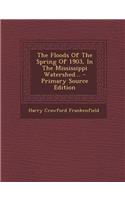 The Floods of the Spring of 1903, in the Mississippi Watershed... - Primary Source Edition