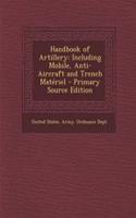 Handbook of Artillery: Including Mobile, Anti-Aircraft and Trench Materiel - Primary Source Edition: Including Mobile, Anti-Aircraft and Trench Materiel - Primary Source Edition