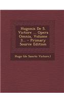 Hugonis de S. Victore ... Opera Omnia, Volume 3...